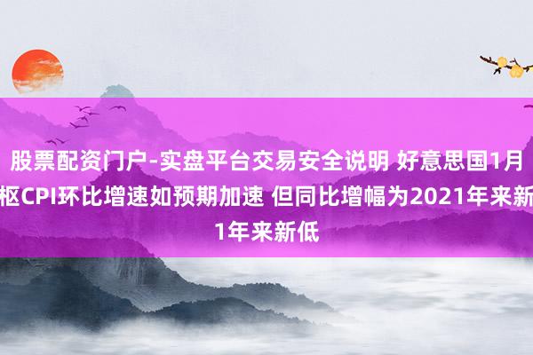 股票配资门户-实盘平台交易安全说明 好意思国1月中枢CPI环比增速如预期加速 但同比增幅为2021年来新低