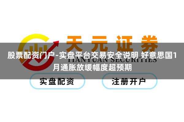 股票配资门户-实盘平台交易安全说明 好意思国1月通胀放缓幅度超预期