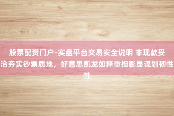 股票配资门户-实盘平台交易安全说明 非现款妥洽夯实钞票质地，好意思凯龙如释重担彰显谋划韧性