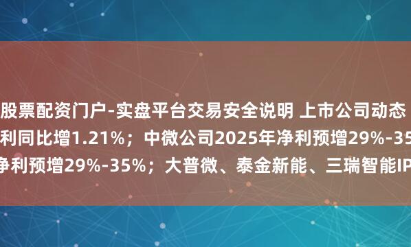 股票配资门户-实盘平台交易安全说明 上市公司动态 | 招商银行2025年净利同比增1.21%；中微公司2025年净利预增29%-35%；大普微、泰金新能、三瑞智能IPO注册成效
