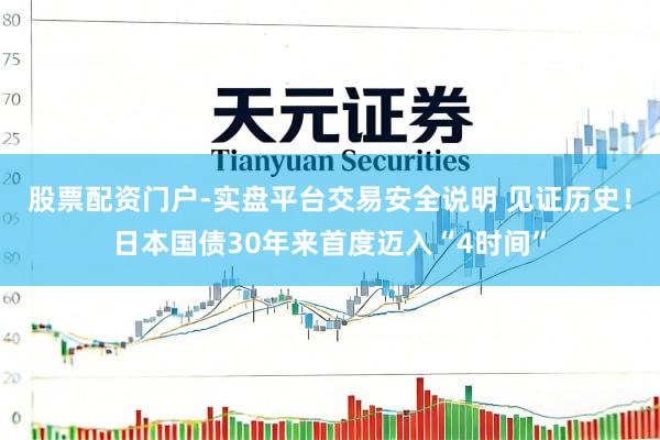 股票配资门户-实盘平台交易安全说明 见证历史！日本国债30年来首度迈入“4时间”