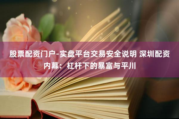 股票配资门户-实盘平台交易安全说明 深圳配资内幕：杠杆下的暴富与平川